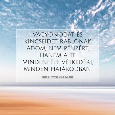 Picture 07 - Jeremiás 15:13 KAR - Vagyonodat és kincseidet rablónak adom, nem - Bible Verse Picture