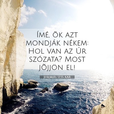 Picture 07 - Jeremiás 17:15 KAR - Ímé, õk azt mondják nékem: Hol van az Úr - Bible Verse Picture