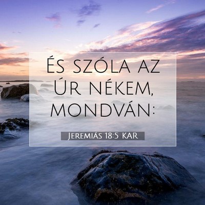 Picture 07 - Jeremiás 18:5 KAR - És szóla az Úr nékem, - Bible Verse Picture