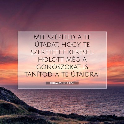 Picture 07 - Jeremiás 2:33 KAR - Mit szépíted a te útadat, hogy te szeretetet - Bible Verse Picture