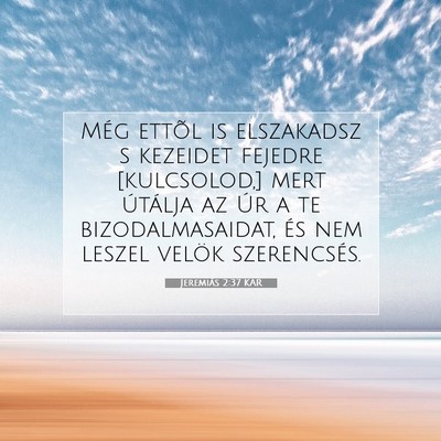 Picture 07 - Jeremiás 2:37 KAR - Még ettõl is elszakadsz s kezeidet fejedre - Bible Verse Picture