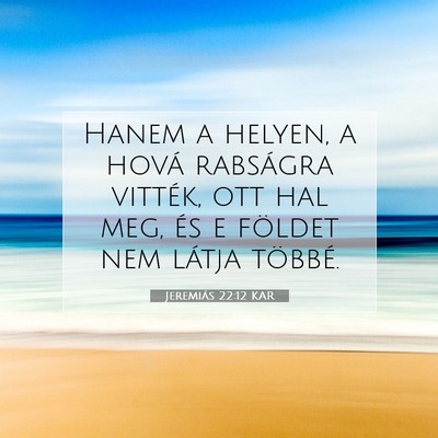 Picture 07 - Jeremiás 22:12 KAR - Hanem a helyen, a hová rabságra vitték, ott - Bible Verse Picture