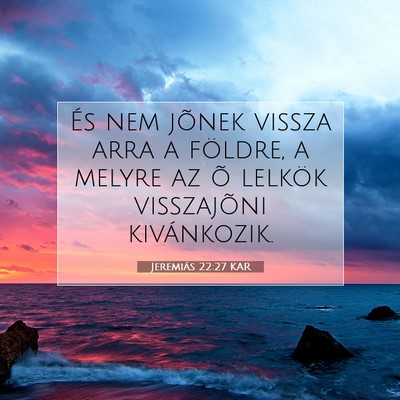 Picture 07 - Jeremiás 22:27 KAR - És nem jõnek vissza arra a földre, a melyre az - Bible Verse Picture