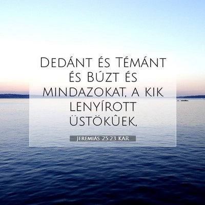 Picture 07 - Jeremiás 25:23 KAR - Dedánt és Témánt és Búzt és mindazokat, a - Bible Verse Picture