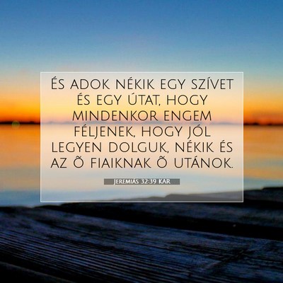 Picture 07 - Jeremiás 32:39 KAR - És adok nékik egy szívet és egy útat, hogy - Bible Verse Picture