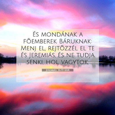 Picture 07 - Jeremiás 36:19 KAR - És mondának a fõemberek Báruknak: Menj el, - Bible Verse Picture