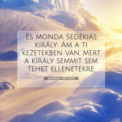 Picture 07 - Jeremiás 38:5 KAR - És monda Sedékiás király: Ám a ti kezetekben - Bible Verse Picture