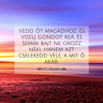 Picture 07 - Jeremiás 39:12 KAR - Vedd õt magadhoz, és viselj gondot reá, és - Bible Verse Picture