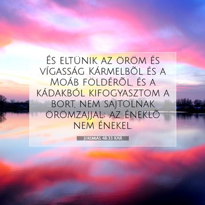 Picture 07 - Jeremiás 48:33 KAR - És eltünik az öröm és vígasság Kármelbõl - Bible Verse Picture