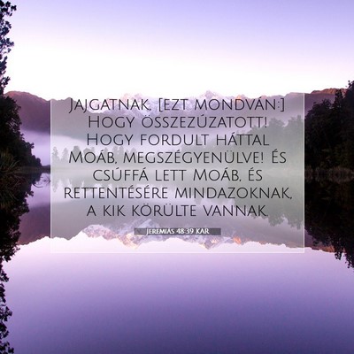 Picture 07 - Jeremiás 48:39 KAR - Jajgatnak, [ezt mondván:] Hogy összezúzatott! - Bible Verse Picture