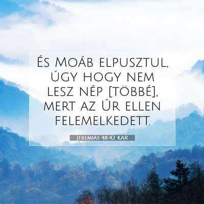 Picture 07 - Jeremiás 48:42 KAR - És Moáb elpusztul, úgy hogy nem lesz nép - Bible Verse Picture