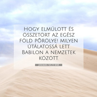 Picture 07 - Jeremiás 50:23 KAR - Hogy elmúlott és összetört az egész föld - Bible Verse Picture