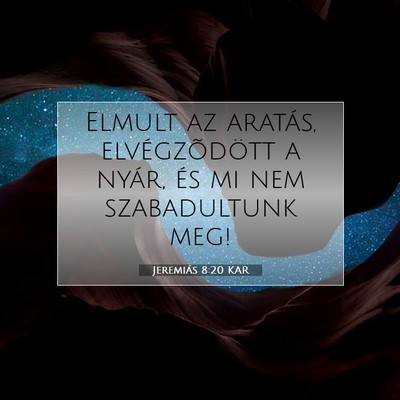 Picture 07 - Jeremiás 8:20 KAR - Elmult az aratás, elvégzõdött a nyár, és mi - Bible Verse Picture