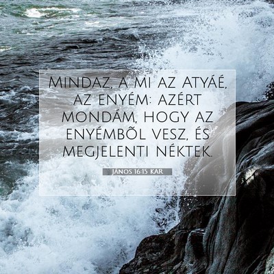 Picture 07 - János 16:15 KAR - Mindaz, a mi az Atyáé, az enyém: azért - Bible Verse Picture