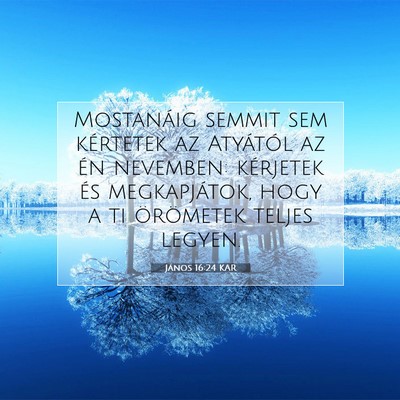 Picture 07 - János 16:24 KAR - Mostanáig semmit sem kértetek az Atyától az - Bible Verse Picture