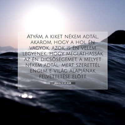Picture 07 - János 17:24 KAR - Atyám, a kiket nékem adtál, akarom, hogy a hol - Bible Verse Picture