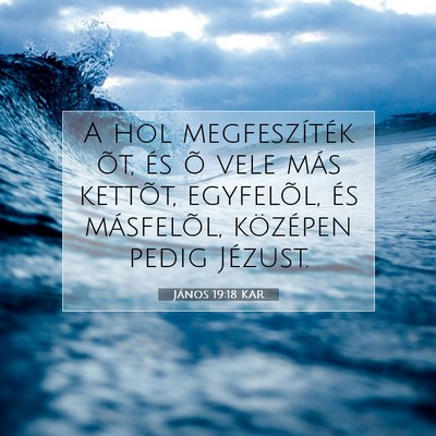 Picture 07 - János 19:18 KAR - A hol megfeszíték õt, és õ vele más - Bible Verse Picture