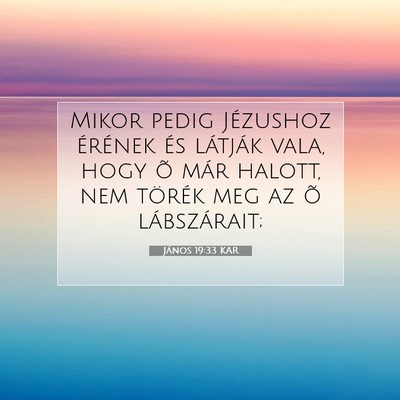 Picture 07 - János 19:33 KAR - Mikor pedig Jézushoz érének és látják vala, - Bible Verse Picture