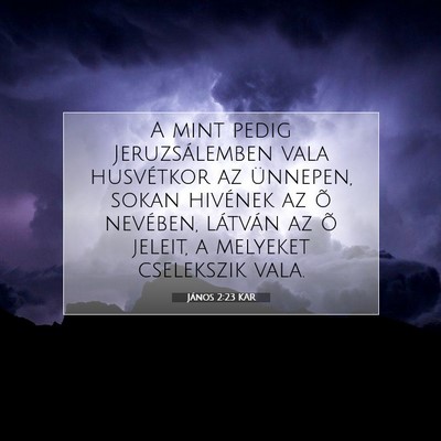 Picture 07 - János 2:23 KAR - A mint pedig Jeruzsálemben vala husvétkor az - Bible Verse Picture