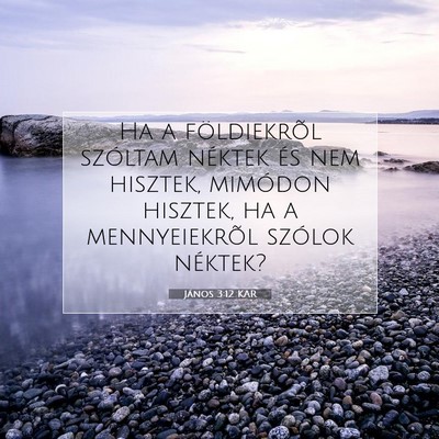 Picture 07 - János 3:12 KAR - Ha a földiekrõl szóltam néktek és nem - Bible Verse Picture