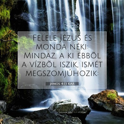Picture 07 - János 4:13 KAR - Felele Jézus és monda néki: Mindaz, a ki - Bible Verse Picture
