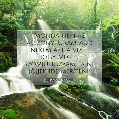 Picture 07 - János 4:15 KAR - Monda néki az asszony: Uram, add nékem azt a - Bible Verse Picture