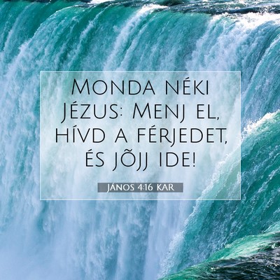 Picture 07 - János 4:16 KAR - Monda néki Jézus: Menj el, hívd a férjedet, - Bible Verse Picture