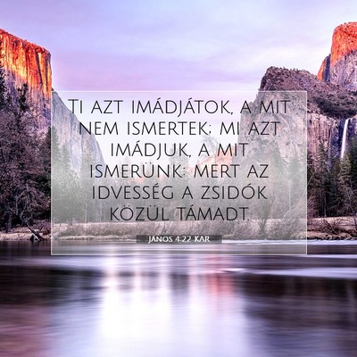 Picture 07 - János 4:22 KAR - Ti azt imádjátok, a mit nem ismertek; mi azt - Bible Verse Picture