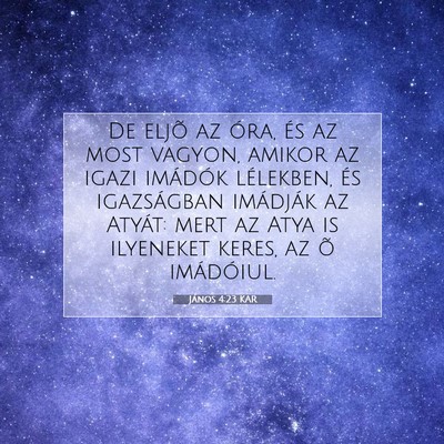 Picture 07 - János 4:23 KAR - De eljõ az óra, és az most vagyon, amikor az - Bible Verse Picture