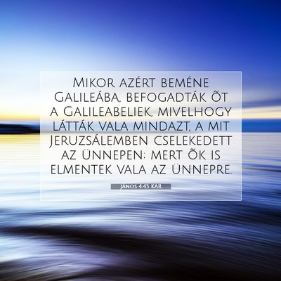 Picture 07 - János 4:45 KAR - Mikor azért beméne Galileába, befogadták õt - Bible Verse Picture