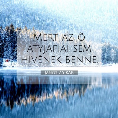 Picture 07 - János 7:5 KAR - Mert az õ atyjafiai sem hivének - Bible Verse Picture