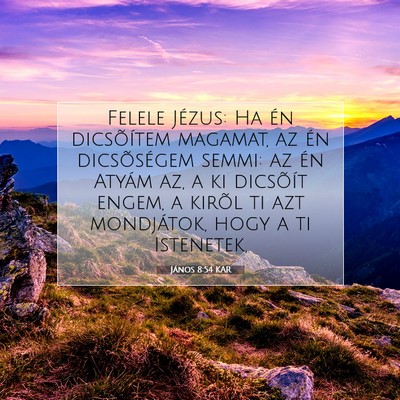 Picture 07 - János 8:54 KAR - Felele Jézus: Ha én dicsõítem magamat, az én - Bible Verse Picture