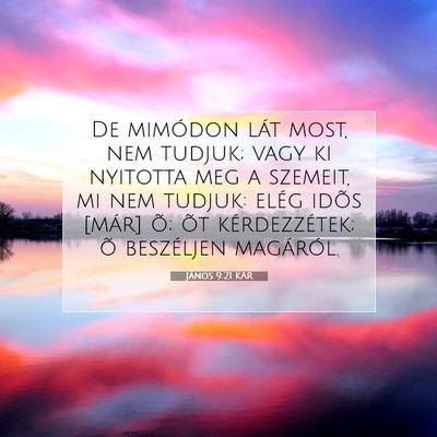 Picture 07 - János 9:21 KAR - De mimódon lát most, nem tudjuk; vagy ki - Bible Verse Picture