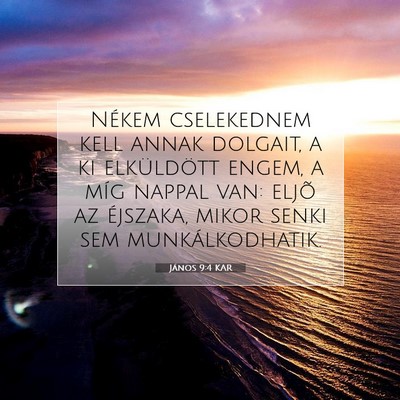 Picture 07 - János 9:4 KAR - Nékem cselekednem kell annak dolgait, a ki - Bible Verse Picture