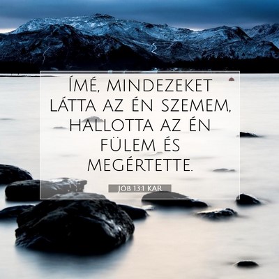 Picture 07 - Jób 13:1 KAR - Ímé, mindezeket látta az én szemem, hallotta - Bible Verse Picture