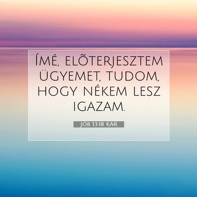 Picture 07 - Jób 13:18 KAR - Ímé, elõterjesztem ügyemet, tudom, hogy - Bible Verse Picture