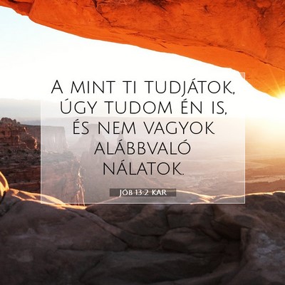 Picture 07 - Jób 13:2 KAR - A mint ti tudjátok, úgy tudom én is, és nem - Bible Verse Picture