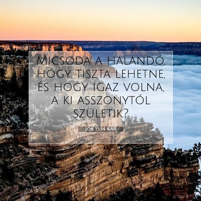 Picture 07 - Jób 15:14 KAR - Micsoda a halandó, hogy tiszta lehetne, és hogy - Bible Verse Picture