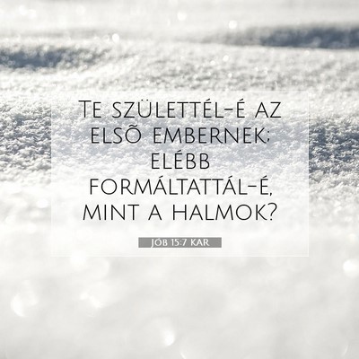 Picture 07 - Jób 15:7 KAR - Te születtél-é az elsõ embernek; elébb - Bible Verse Picture
