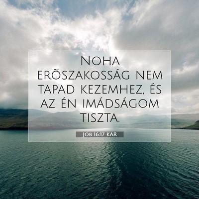 Picture 07 - Jób 16:17 KAR - Noha erõszakosság nem tapad kezemhez, és az - Bible Verse Picture
