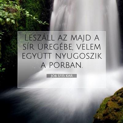 Picture 07 - Jób 17:15 KAR - Leszáll az majd a sír üregébe, velem együtt - Bible Verse Picture