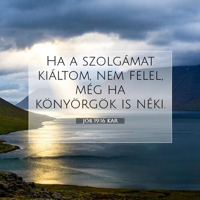 Picture 07 - Jób 19:16 KAR - Ha a szolgámat kiáltom, nem felel, még ha - Bible Verse Picture
