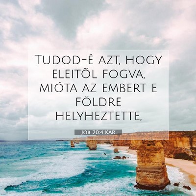 Picture 07 - Jób 20:4 KAR - Tudod-é azt, hogy eleitõl fogva, mióta az - Bible Verse Picture
