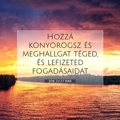 Picture 07 - Jób 22:27 KAR - Hozzá könyörögsz és meghallgat téged, és - Bible Verse Picture