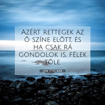 Picture 07 - Jób 23:15 KAR - Azért rettegek az õ színe elõtt, és ha csak - Bible Verse Picture