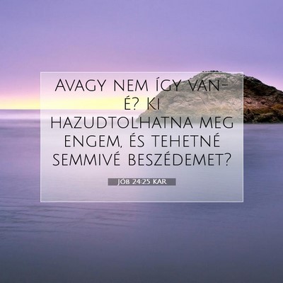 Picture 07 - Jób 24:25 KAR - Avagy nem így van-é? Ki hazudtolhatna meg - Bible Verse Picture