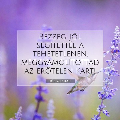 Picture 07 - Jób 26:2 KAR - Bezzeg jól segítettél a tehetetlenen, - Bible Verse Picture