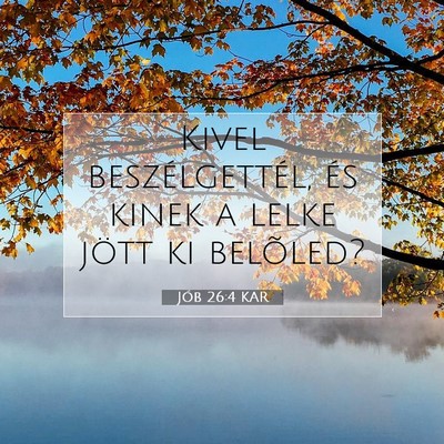 Picture 07 - Jób 26:4 KAR - Kivel beszélgettél, és kinek a lelke jött ki - Bible Verse Picture