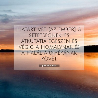 Picture 07 - Jób 28:3 KAR - Határt vet [az ember] a setétségnek, és - Bible Verse Picture