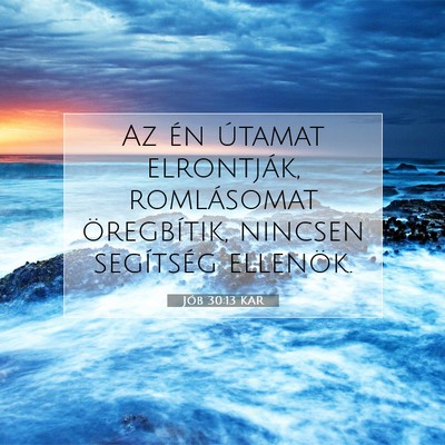 Picture 07 - Jób 30:13 KAR - Az én útamat elrontják, romlásomat - Bible Verse Picture